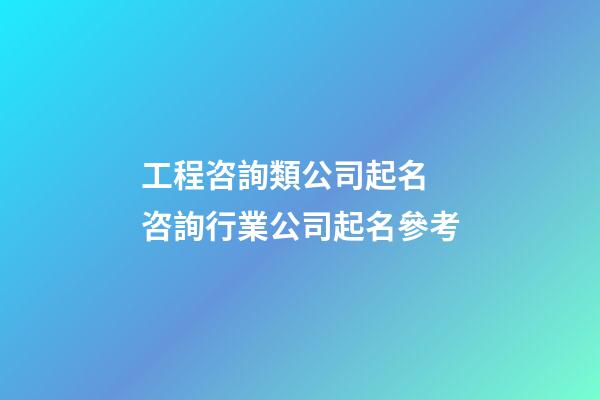 工程咨詢類公司起名 咨詢行業公司起名參考-第1張-公司起名-玄機派